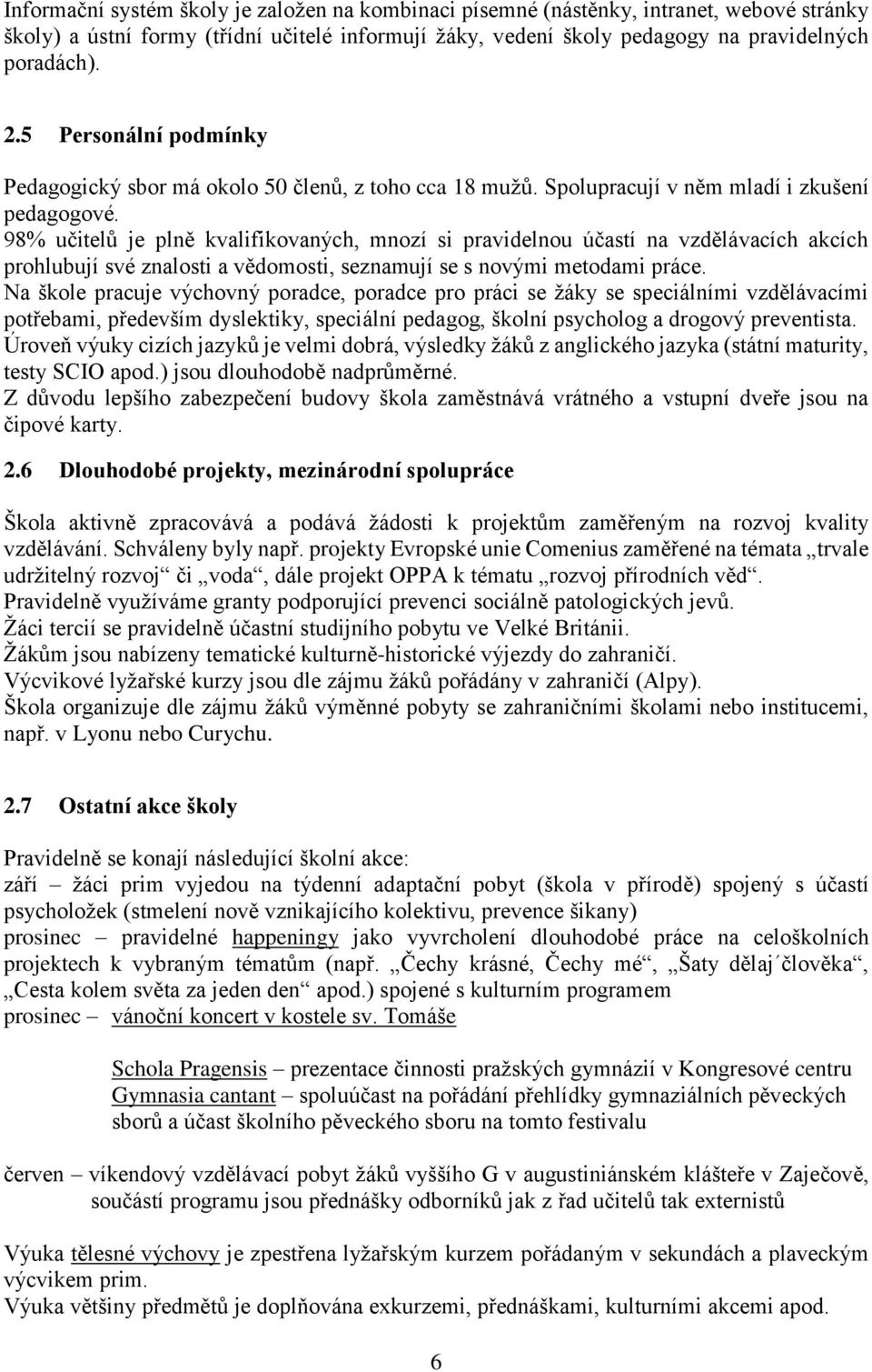 98% učitelů je plně kvalifikovaných, mnozí si pravidelnou účastí na vzdělávacích akcích prohlubují své znalosti a vědomosti, seznamují se s novými metodami práce.