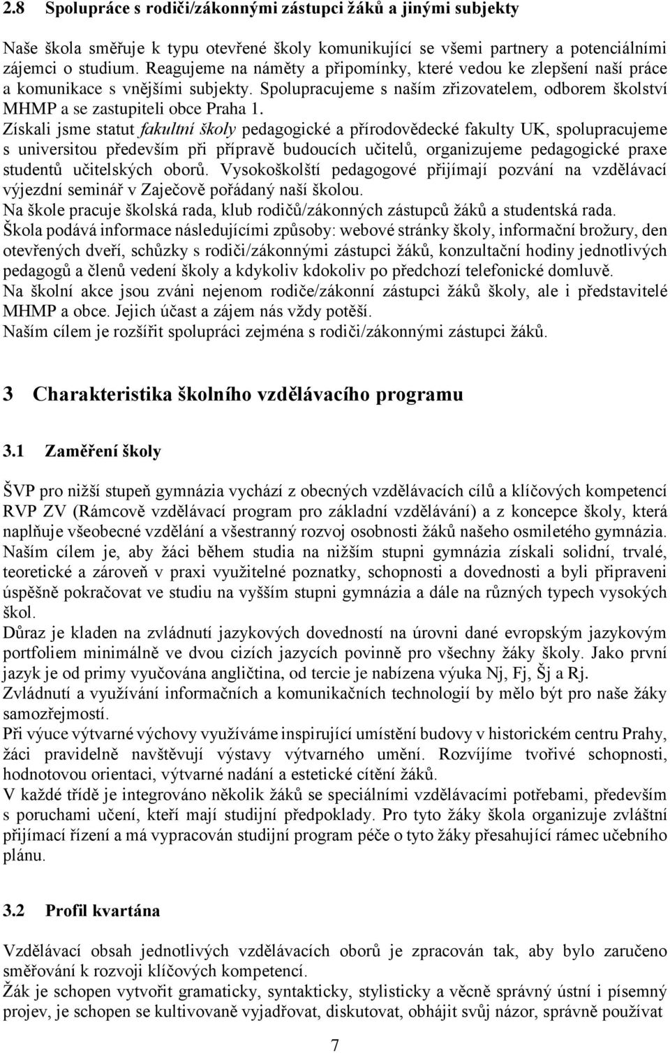 Získali jsme statut fakultní školy pedagogické a přírodovědecké fakulty UK, spolupracujeme s universitou především při přípravě budoucích učitelů, organizujeme pedagogické praxe studentů učitelských