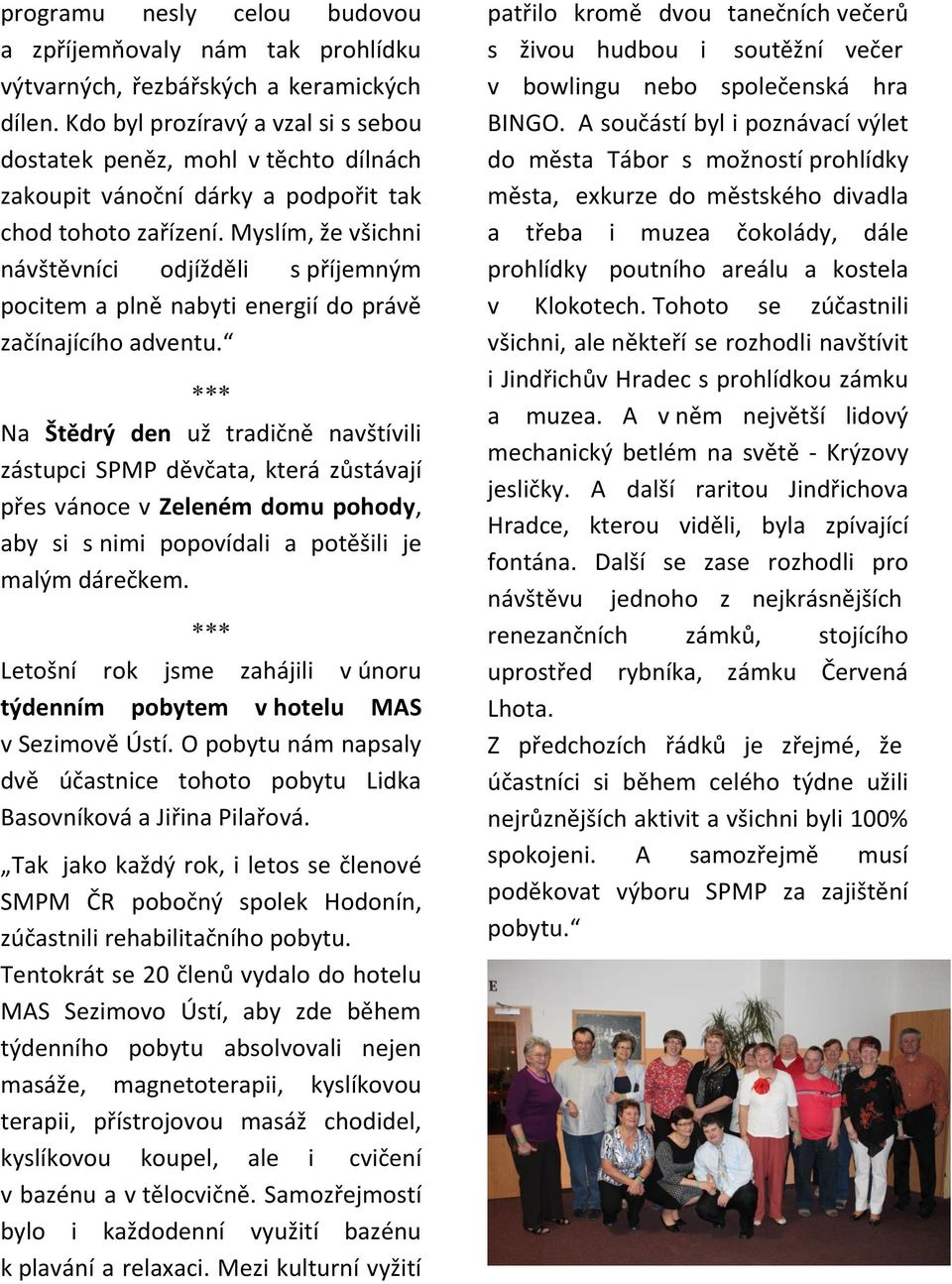 Myslím, že všichni návštěvníci odjížděli s příjemným pocitem a plně nabyti energií do právě začínajícího adventu.