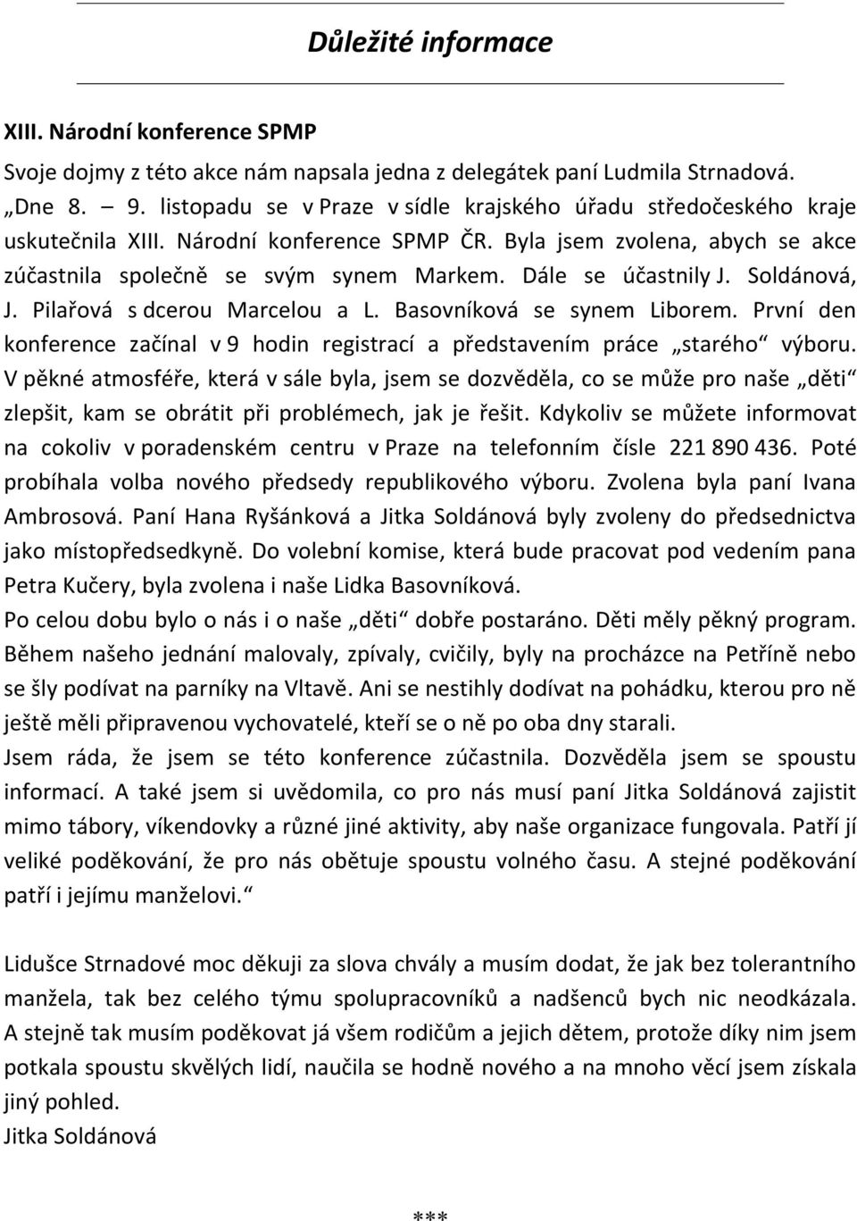 Dále se účastnily J. Soldánová, J. Pilařová s dcerou Marcelou a L. Basovníková se synem Liborem. První den konference začínal v 9 hodin registrací a představením práce starého výboru.