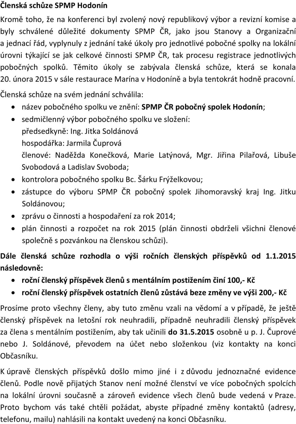 Těmito úkoly se zabývala členská schůze, která se konala 20. února 2015 v sále restaurace Marína v Hodoníně a byla tentokrát hodně pracovní.