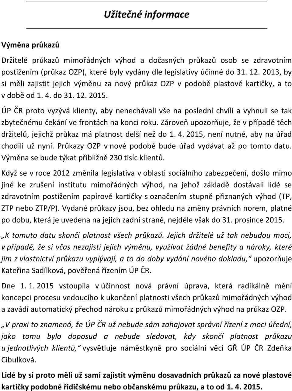 ÚP ČR proto vyzývá klienty, aby nenechávali vše na poslední chvíli a vyhnuli se tak zbytečnému čekání ve frontách na konci roku.