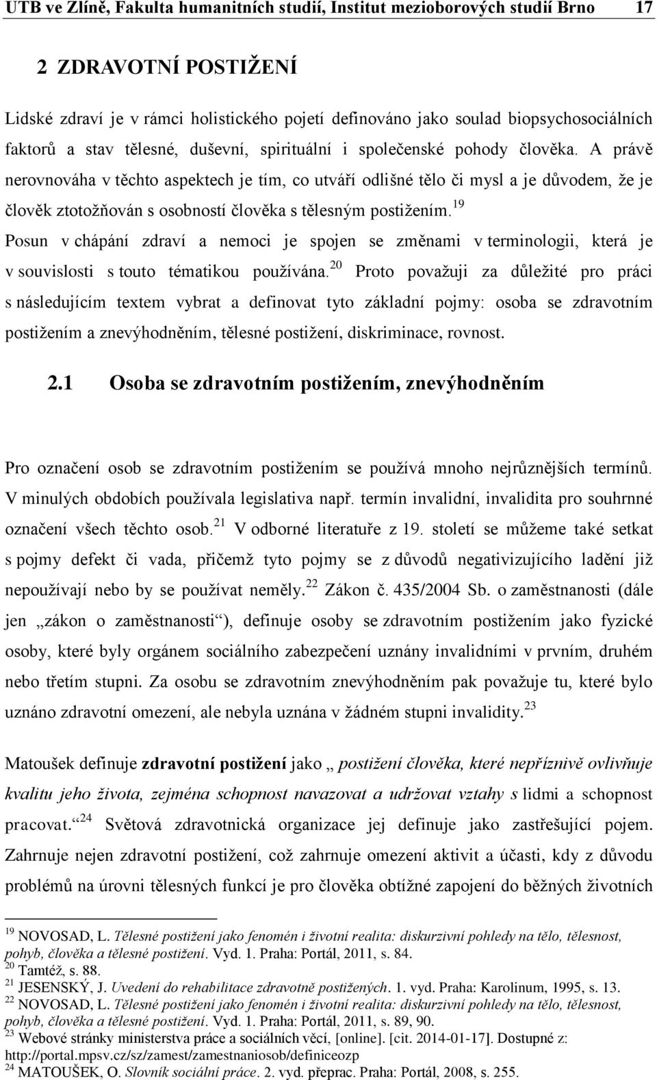 A právě nerovnováha v těchto aspektech je tím, co utváří odlišné tělo či mysl a je důvodem, že je člověk ztotožňován s osobností člověka s tělesným postižením.