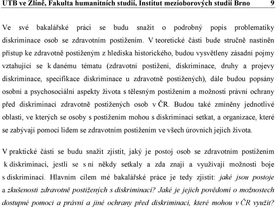 druhy a projevy diskriminace, specifikace diskriminace u zdravotně postižených), dále budou popsány osobní a psychosociální aspekty života s tělesným postižením a možnosti právní ochrany před