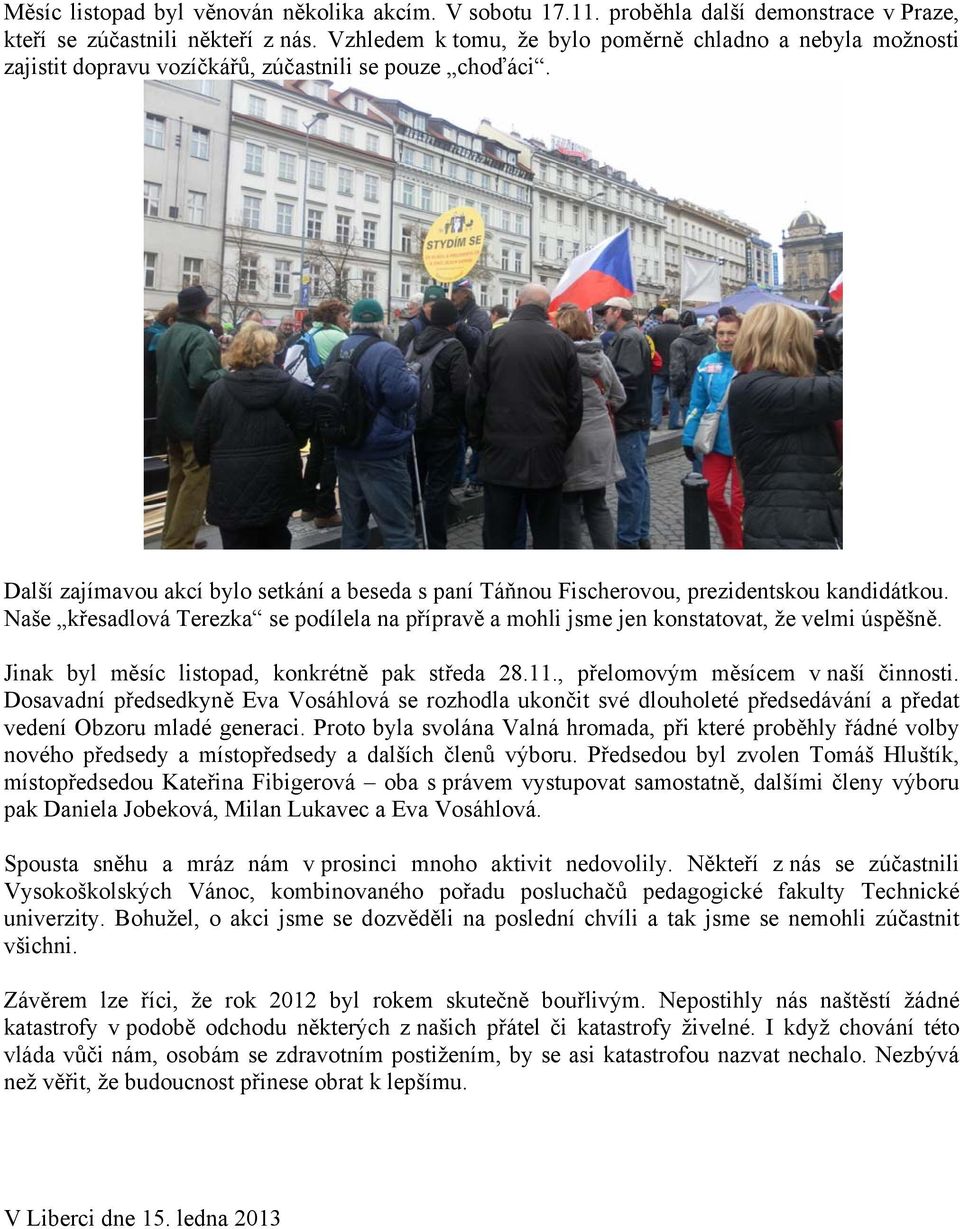 Další zajímavou akcí bylo setkání a beseda s paní Táňnou Fischerovou, prezidentskou kandidátkou. Naše křesadlová Terezka se podílela na přípravě a mohli jsme jen konstatovat, že velmi úspěšně.