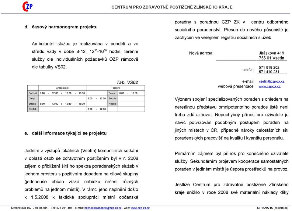 Nová adresa: Jiráskova 419 755 01 Vsetín telefon: 571 819 202 571 410 231 Ambulantní Terénní Tab. VS02 e-mail: webová presentace: vsetin@czp-zk.