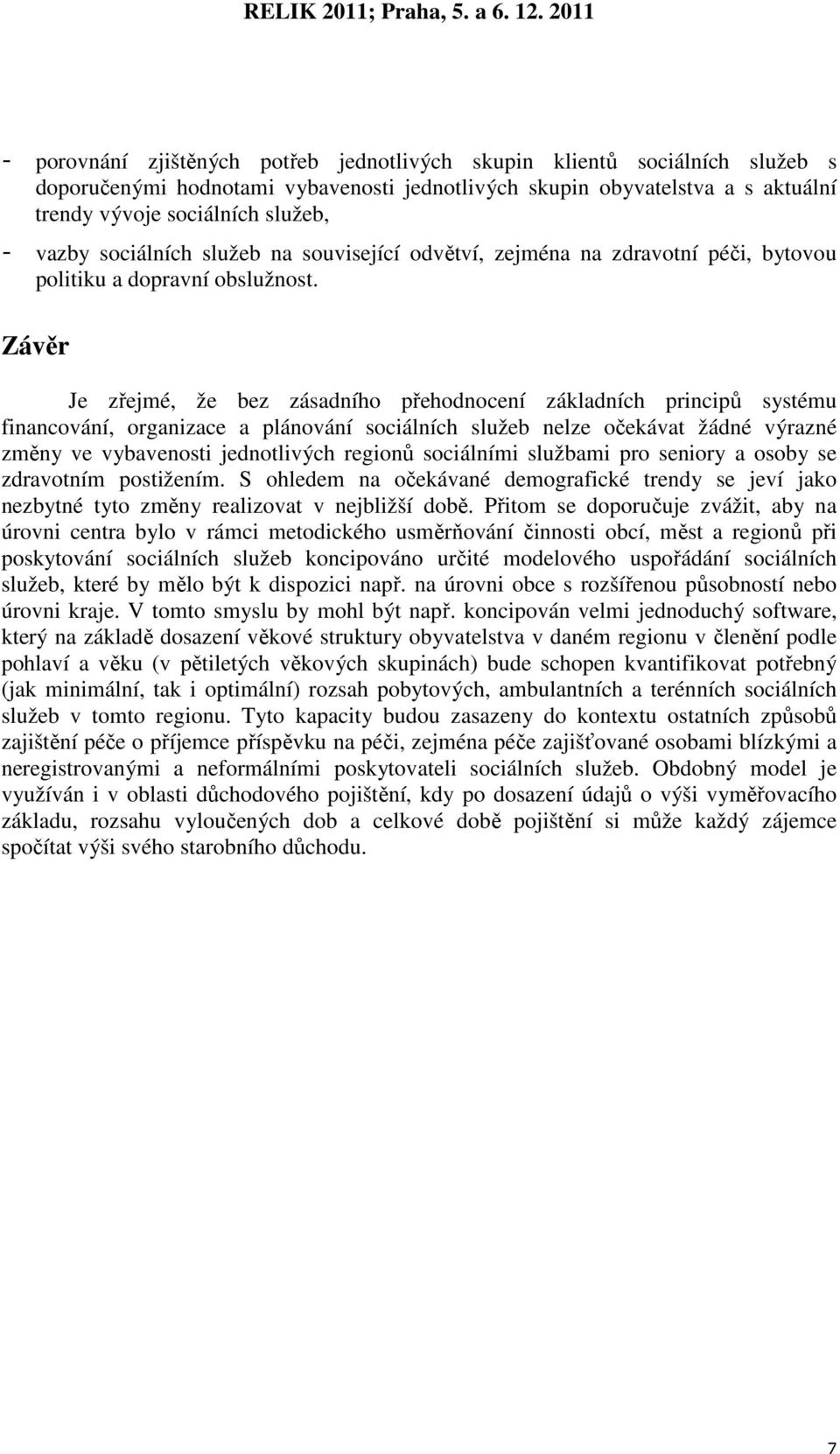 Závěr Je zřejmé, že bez zásadního přehodnocení základních principů systému financování, organizace a plánování sociálních služeb nelze očekávat žádné výrazné změny ve vybavenosti jednotlivých regionů