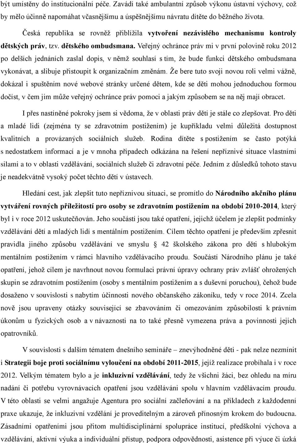 Veřejný ochránce práv mi v první polovině roku 2012 po delších jednáních zaslal dopis, v němž souhlasí s tím, že bude funkci dětského ombudsmana vykonávat, a slibuje přistoupit k organizačním změnám.