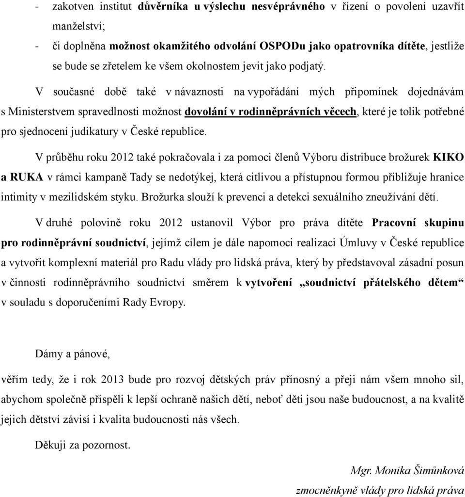 V současné době také v návaznosti na vypořádání mých připomínek dojednávám s Ministerstvem spravedlnosti možnost dovolání v rodinněprávních věcech, které je tolik potřebné pro sjednocení judikatury v