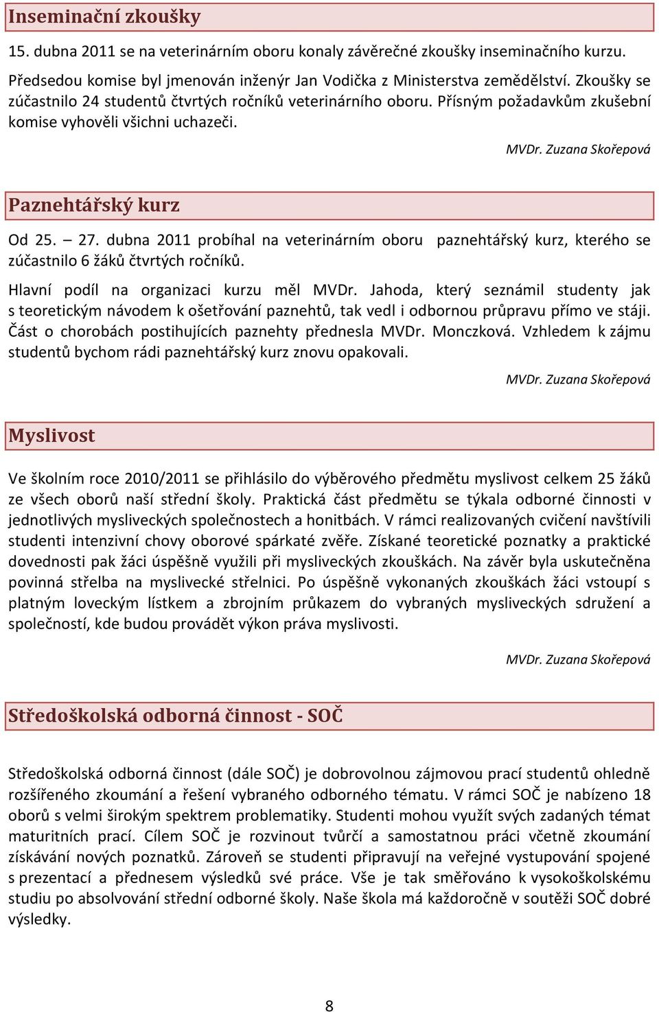 dubna 2011 probíhal na veterinárním oboru paznehtářský kurz, kterého se zúčastnilo 6 žáků čtvrtých ročníků. Hlavní podíl na organizaci kurzu měl MVDr.