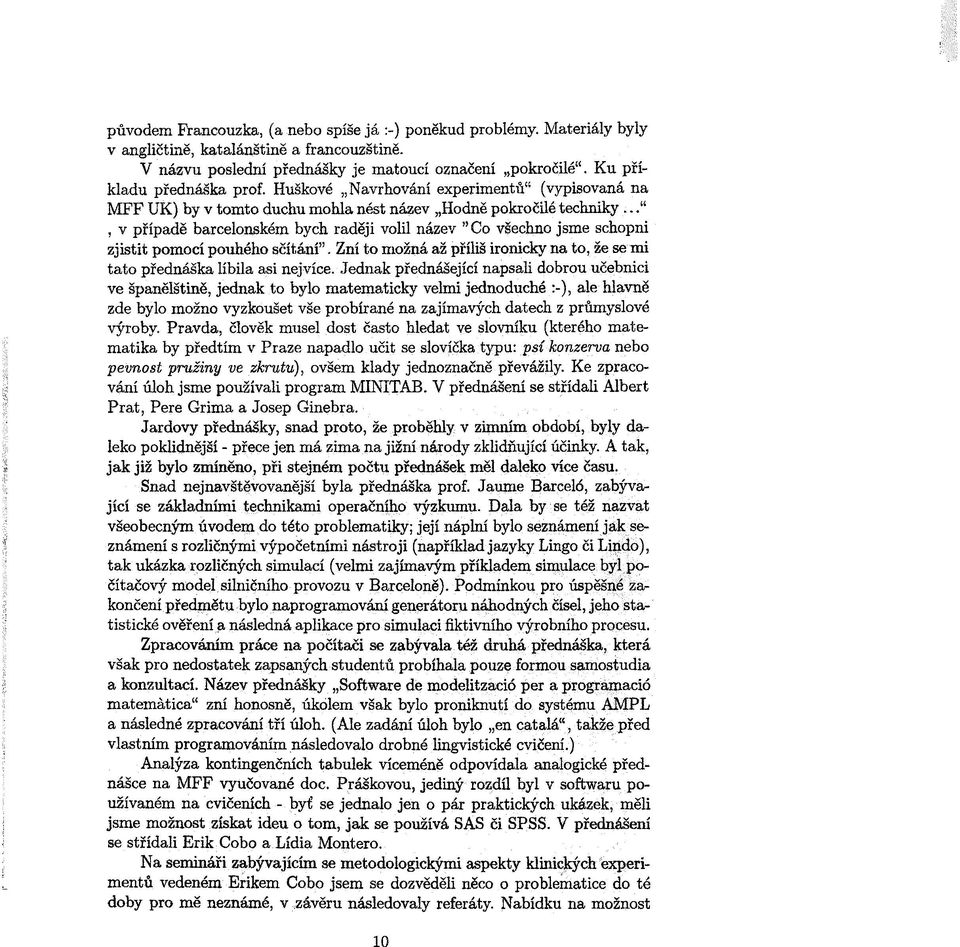 V pøednášení se støídali Albert Prat, Pere Grima a Josep Ginebra. Jardovy pøednášky, snad proto, že probìhly v zimním qbdobí, byly da- jen má zima na jižiú národy zklidòující úèinky.