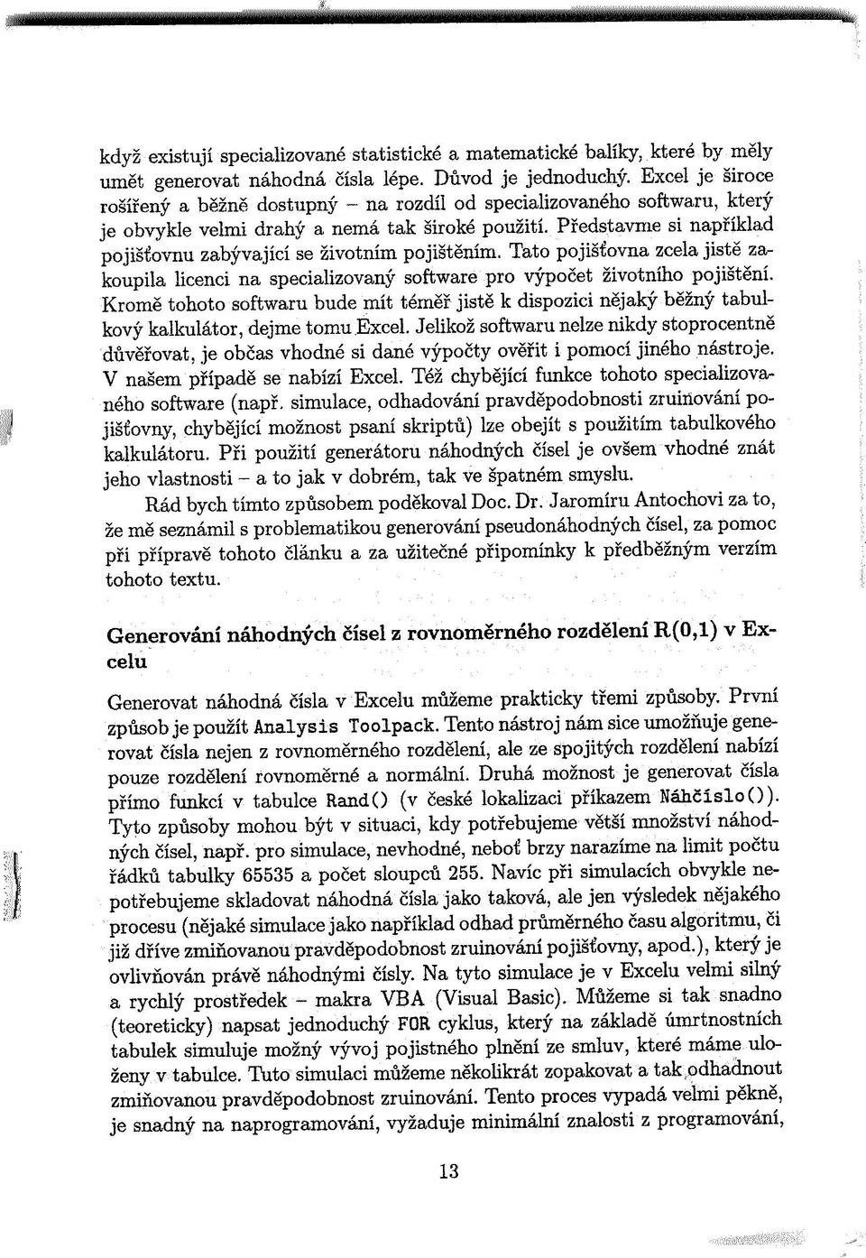 specializované statistické a matematické balíky,. které by mìly umìt generovat náhodná èísla lépe. Dùvod je jednoduchý.