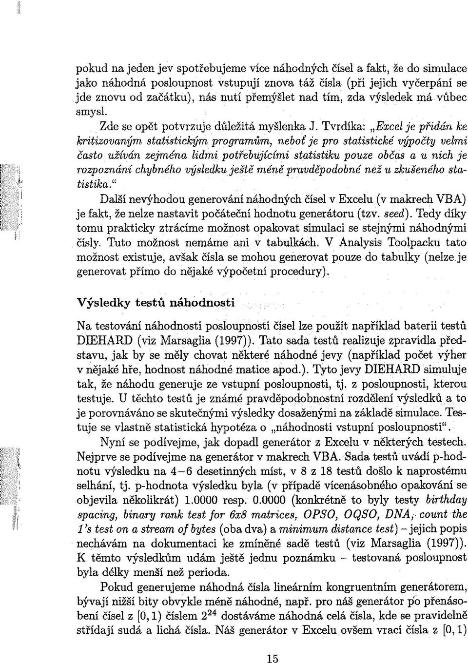 ještì jednu poznámku - testovaná posloupnost pokud na jeden jev spotøebujeme více náhodných èísel a fakt, že do simulace jako náhodná posloupnost vstupují znova táž èísla (pøi jejich vyèerpání se jde