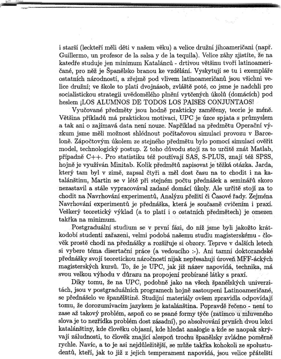 Vyskytují se tu i exempláøe ostatních národností, a zøejmì pod vlivem latinoamerièanù jsou všichm velice družní; ve škole to platí dvojnásob, zvláštì poté, co jsme je nadchli pro socialistickou