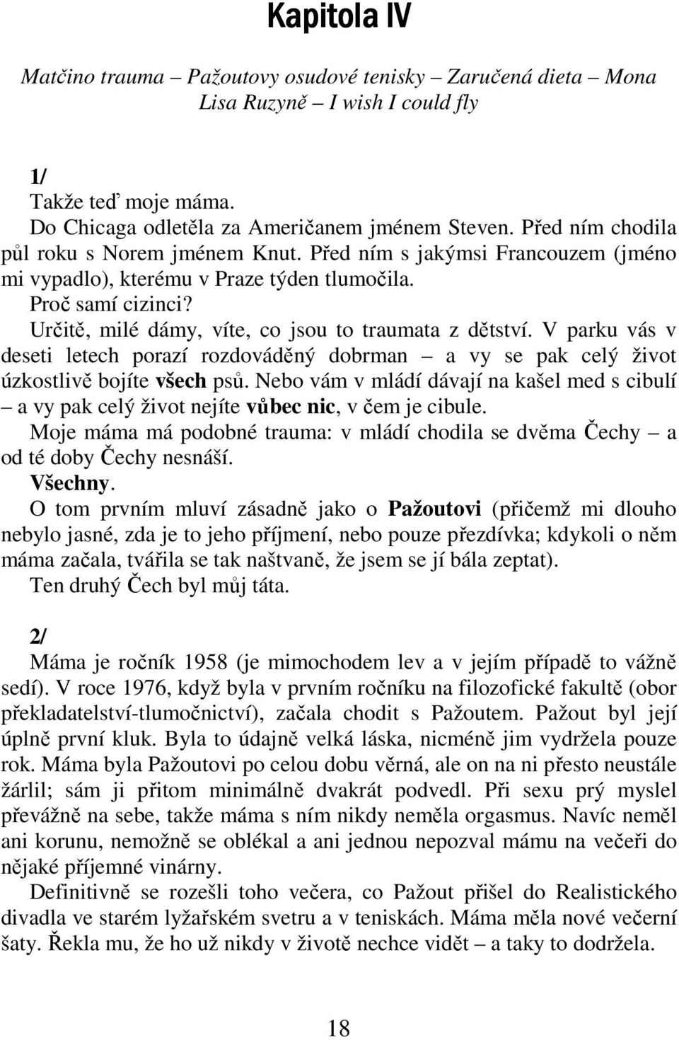 Určitě, milé dámy, víte, co jsou to traumata z dětství. V parku vás v deseti letech porazí rozdováděný dobrman a vy se pak celý život úzkostlivě bojíte všech psů.