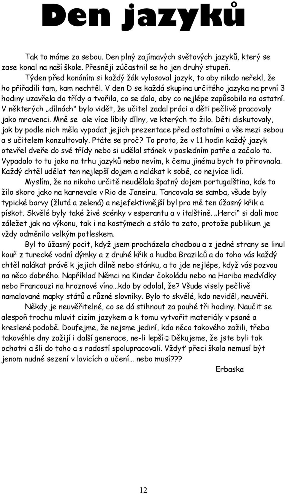 V den D se každá skupina určitého jazyka na první 3 hodiny uzavřela do třídy a tvořila, co se dalo, aby co nejlépe zapůsobila na ostatní.