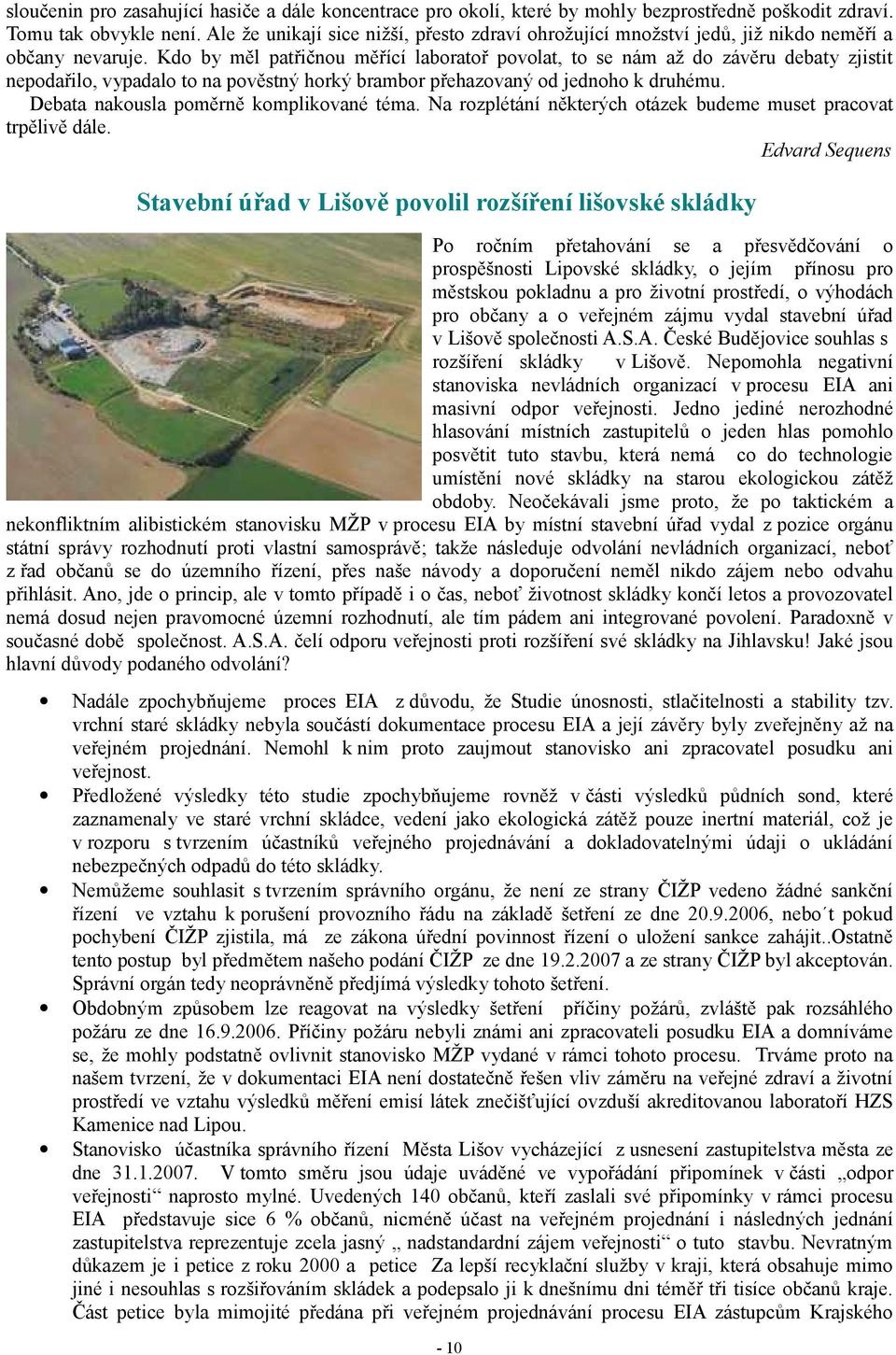 Kdo by měl patřičnou měřící laboratoř povolat, to se nám až do závěru debaty zjistit nepodařilo, vypadalo to na pověstný horký brambor přehazovaný od jednoho k druhému.