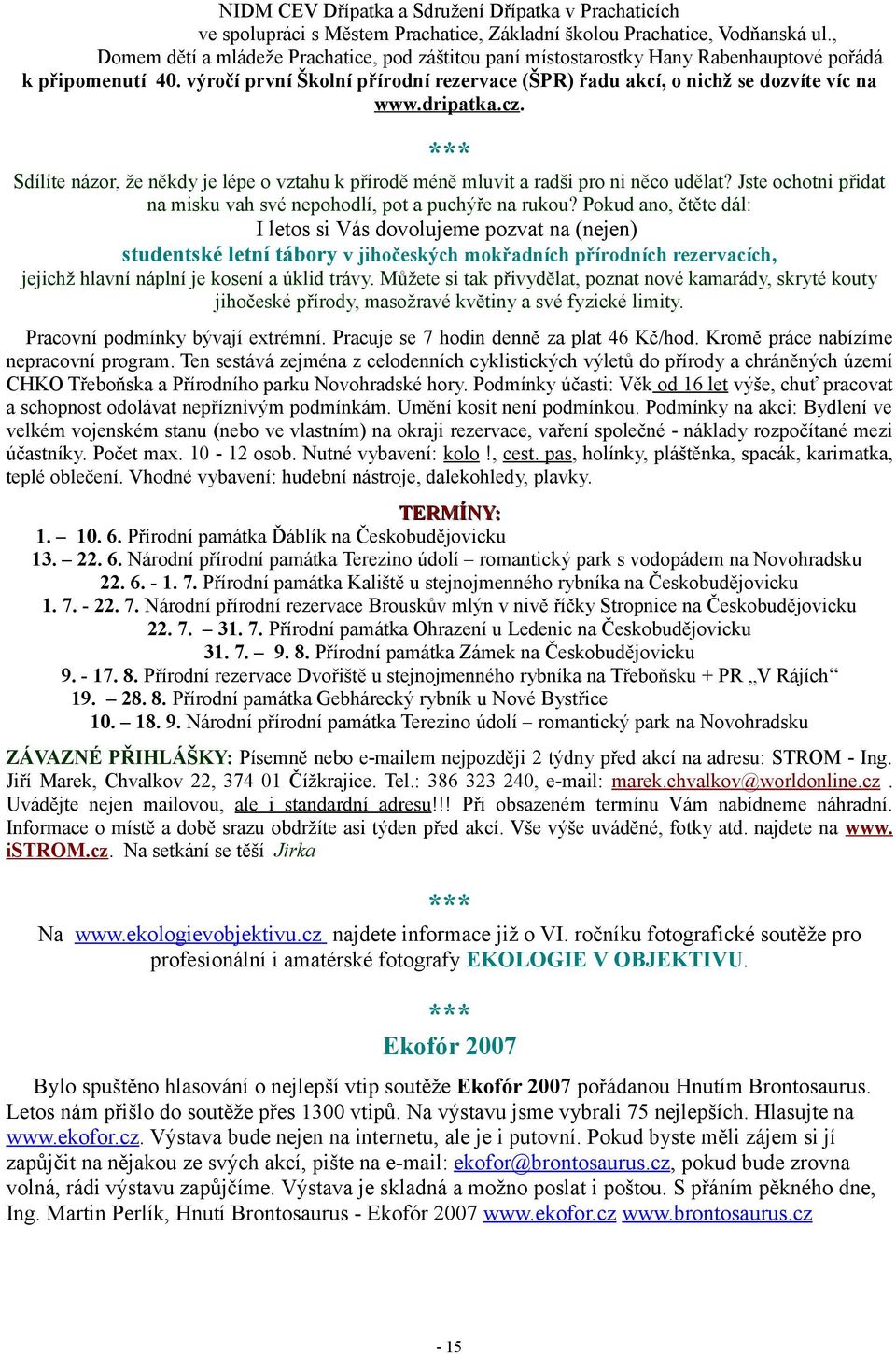 dripatka.cz. *** Sdílíte názor, že někdy je lépe o vztahu k přírodě méně mluvit a radši pro ni něco udělat? Jste ochotni přidat na misku vah své nepohodlí, pot a puchýře na rukou?