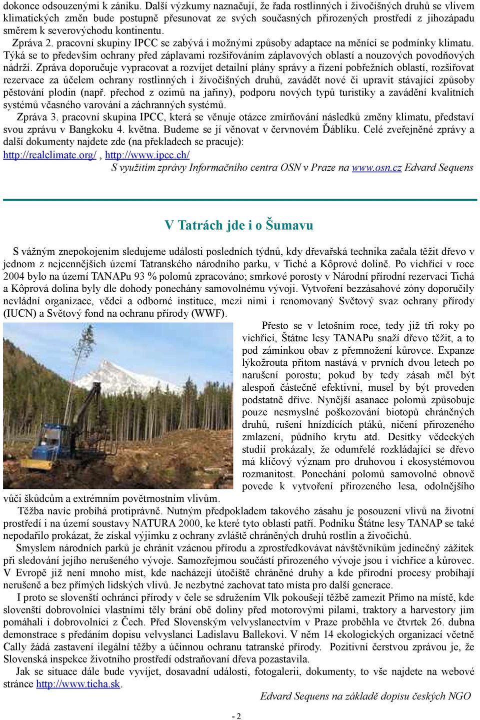 kontinentu. Zpráva 2. pracovní skupiny IPCC se zabývá i možnými způsoby adaptace na měnící se podmínky klimatu.