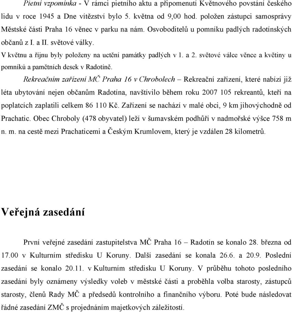 V květnu a říjnu byly položeny na uctění památky padlých v 1. a 2. světové válce věnce a květiny u pomníků a pamětních desek v Radotíně.