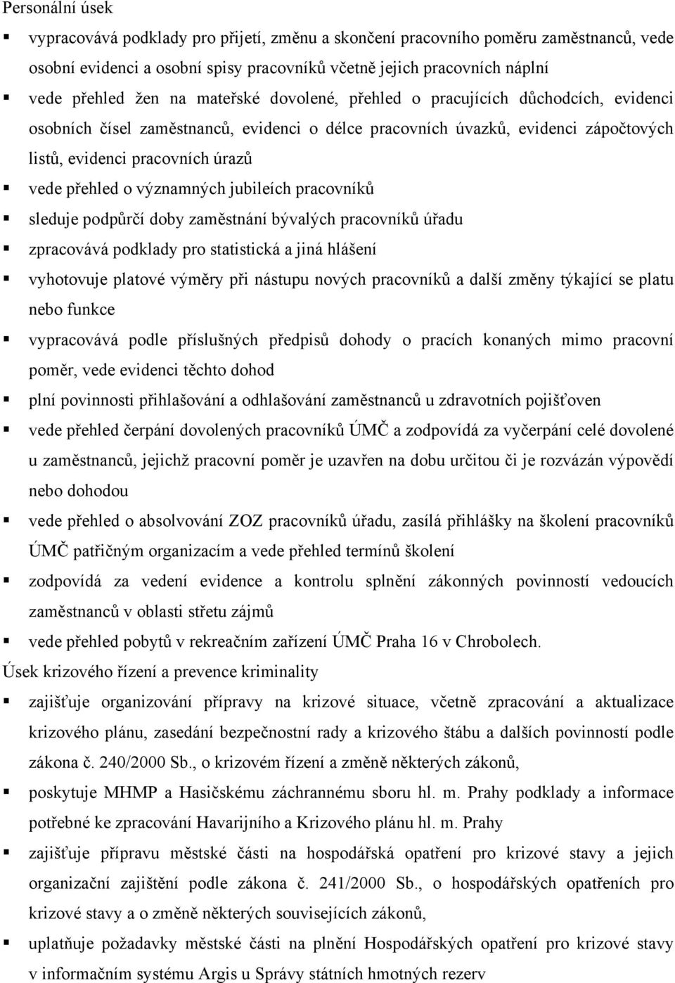 významných jubileích pracovníků sleduje podpůrčí doby zaměstnání bývalých pracovníků úřadu zpracovává podklady pro statistická a jiná hlášení vyhotovuje platové výměry při nástupu nových pracovníků a