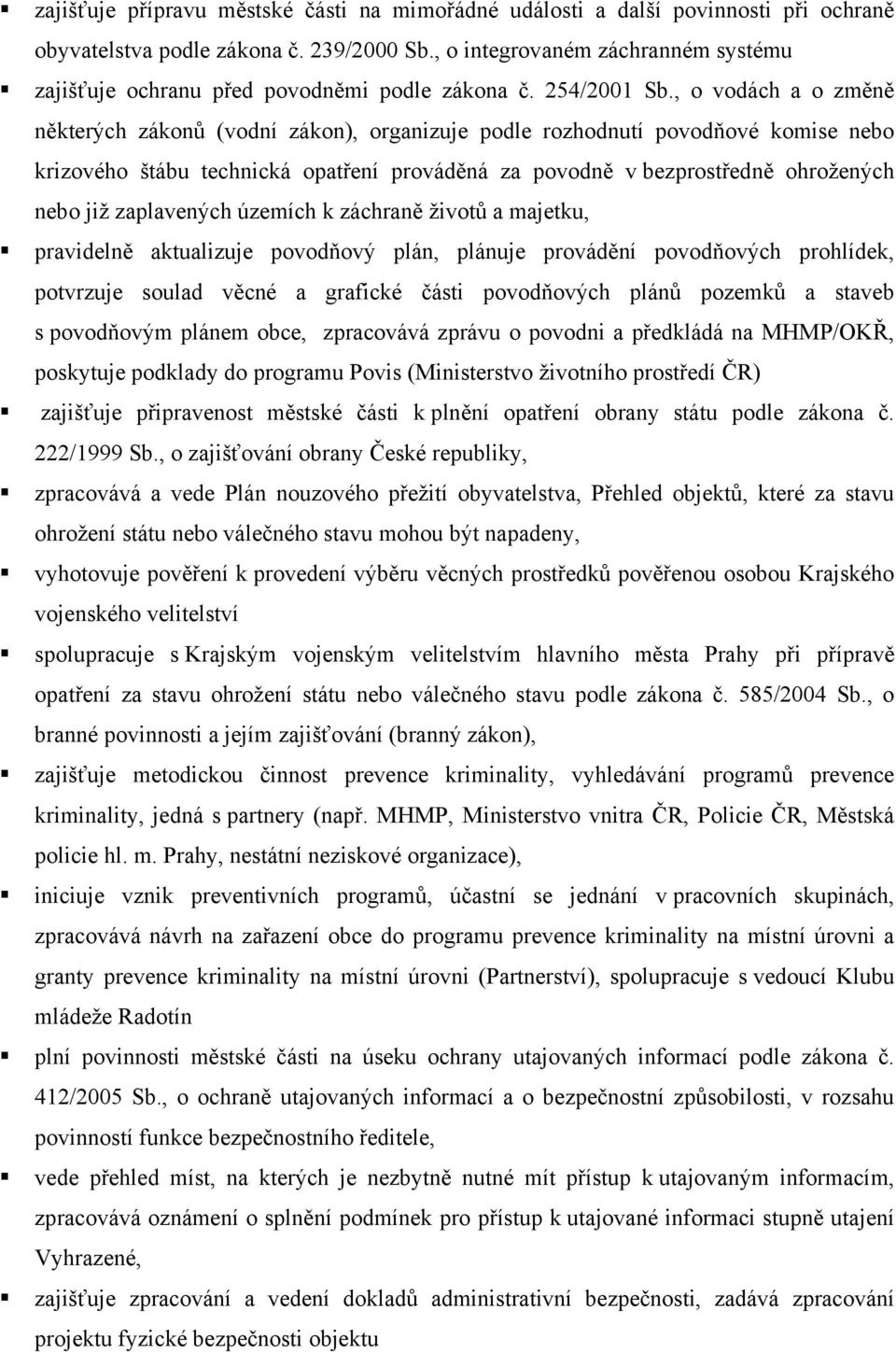 , o vodách a o změně některých zákonů (vodní zákon), organizuje podle rozhodnutí povodňové komise nebo krizového štábu technická opatření prováděná za povodně v bezprostředně ohrožených nebo již