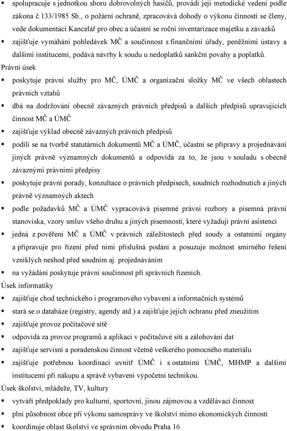 s finančními úřady, peněžními ústavy a dalšími institucemi, podává návrhy k soudu u nedoplatků sankční povahy a poplatků.