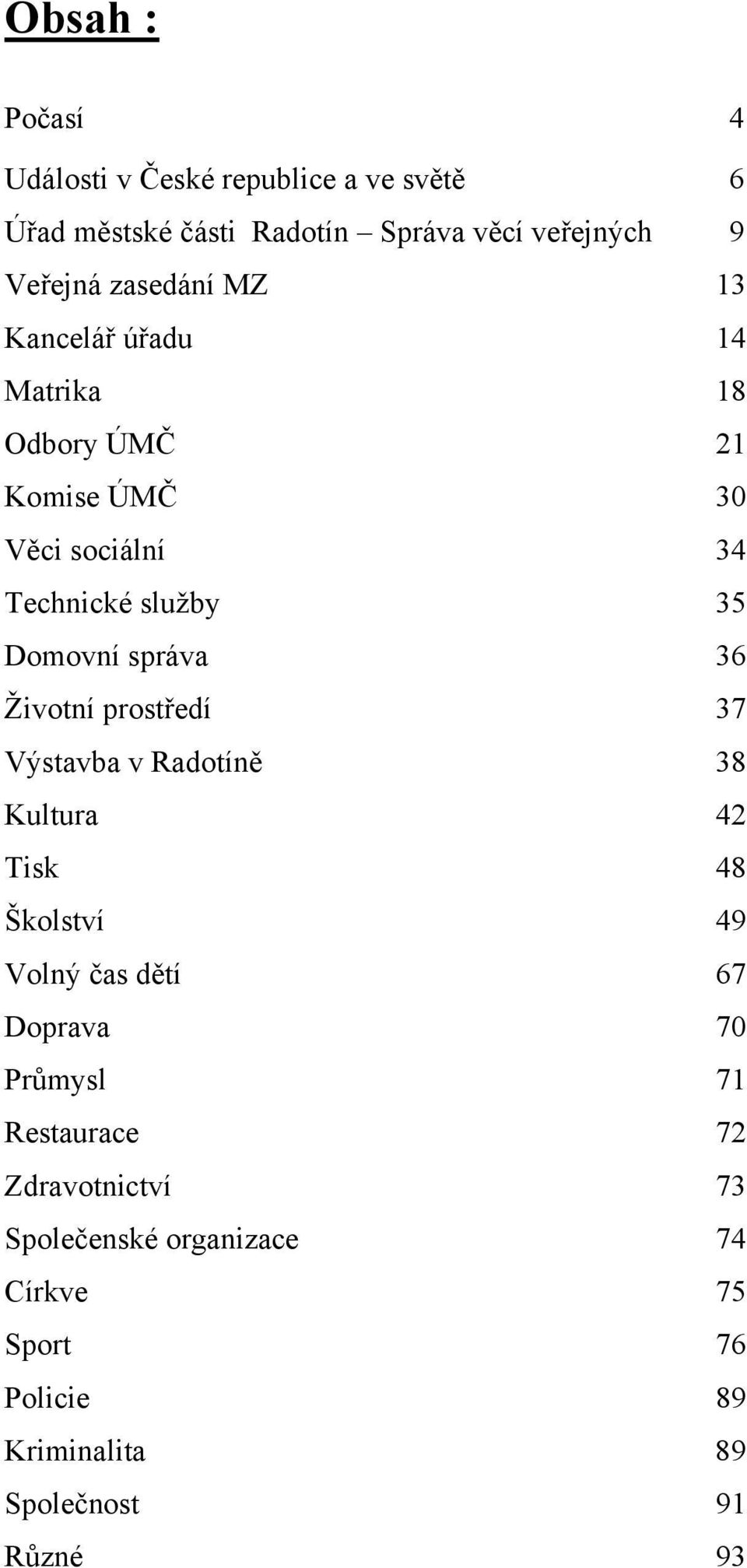 správa 36 Životní prostředí 37 Výstavba v Radotíně 38 Kultura 42 Tisk 48 Školství 49 Volný čas dětí 67 Doprava 70