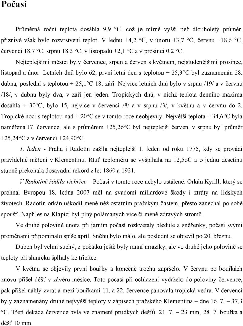 Nejteplejšími měsíci byly červenec, srpen a červen s květnem, nejstudenějšími prosinec, listopad a únor. Letních dnů bylo 62, první letní den s teplotou + 25,3 C byl zaznamenán 28.