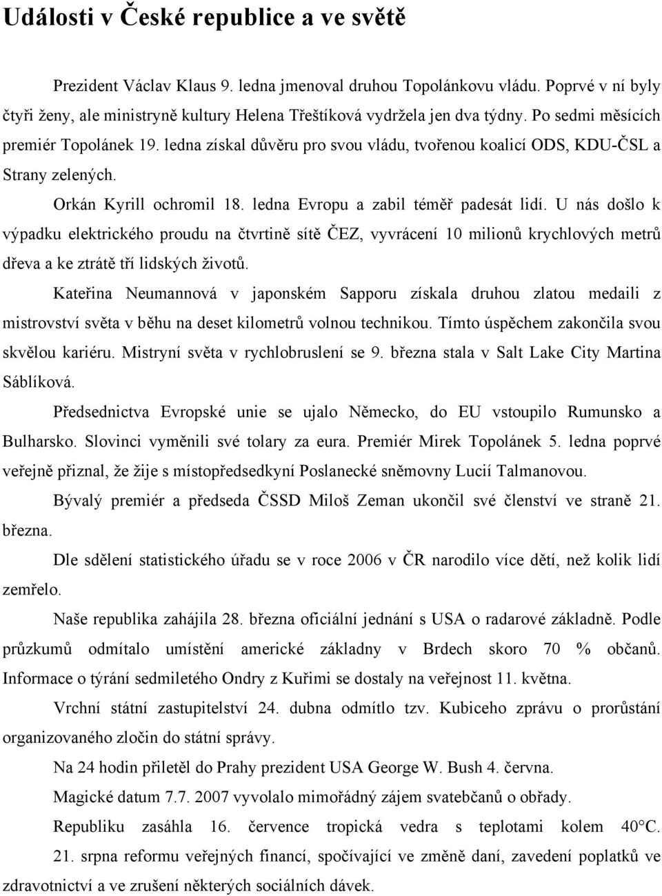 U nás došlo k výpadku elektrického proudu na čtvrtině sítě ČEZ, vyvrácení 10 milionů krychlových metrů dřeva a ke ztrátě tří lidských životů.