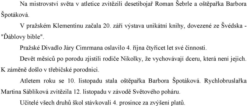 Devět měsíců po porodu zjistili rodiče Nikolky, že vychovávají dceru, která není jejich. K záměně došlo v třebíčské porodnici. Atletem roku se 10.