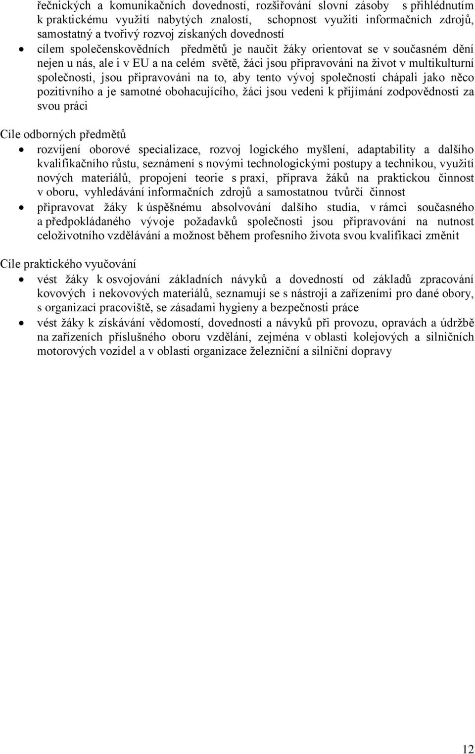 připravováni na to, aby tento vývoj společnosti chápali jako něco pozitivního a je samotné obohacujícího, žáci jsou vedeni k přijímání zodpovědnosti za svou práci Cíle odborných předmětů rozvíjení