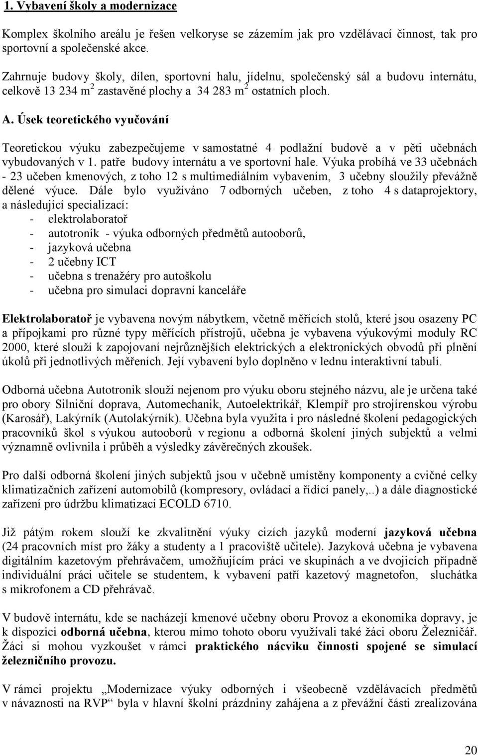 Úsek teoretického vyučování Teoretickou výuku zabezpečujeme v samostatné 4 podlažní budově a v pěti učebnách vybudovaných v 1. patře budovy internátu a ve sportovní hale.