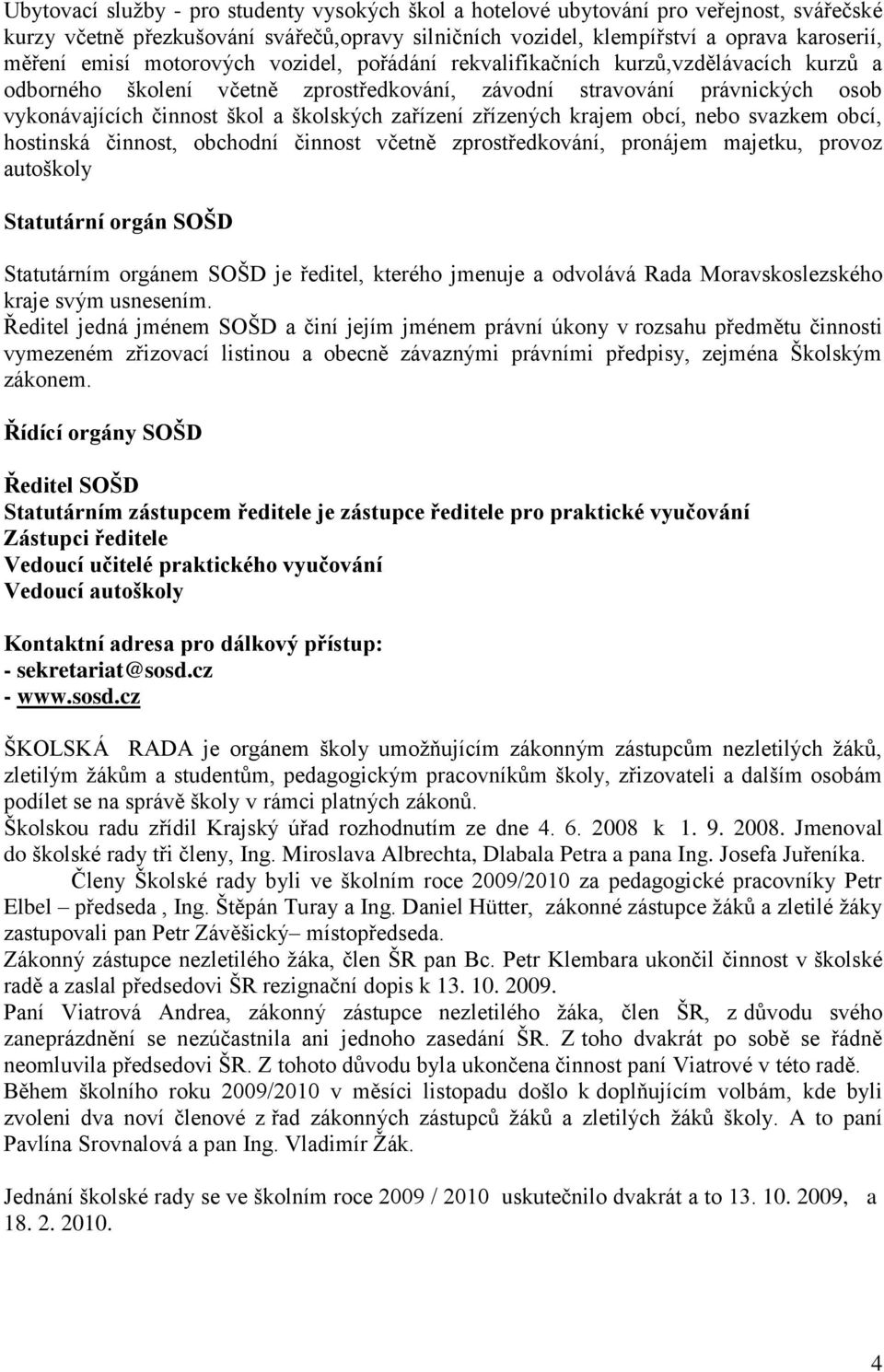 zřízených krajem obcí, nebo svazkem obcí, hostinská činnost, obchodní činnost včetně zprostředkování, pronájem majetku, provoz autoškoly Statutární orgán SOŠD Statutárním orgánem SOŠD je ředitel,