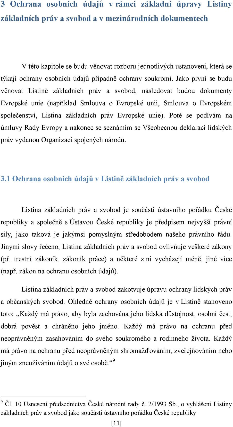 Jako první se budu věnovat Listině základních práv a svobod, následovat budou dokumenty Evropské unie (například Smlouva o Evropské unii, Smlouva o Evropském společenství, Listina základních práv