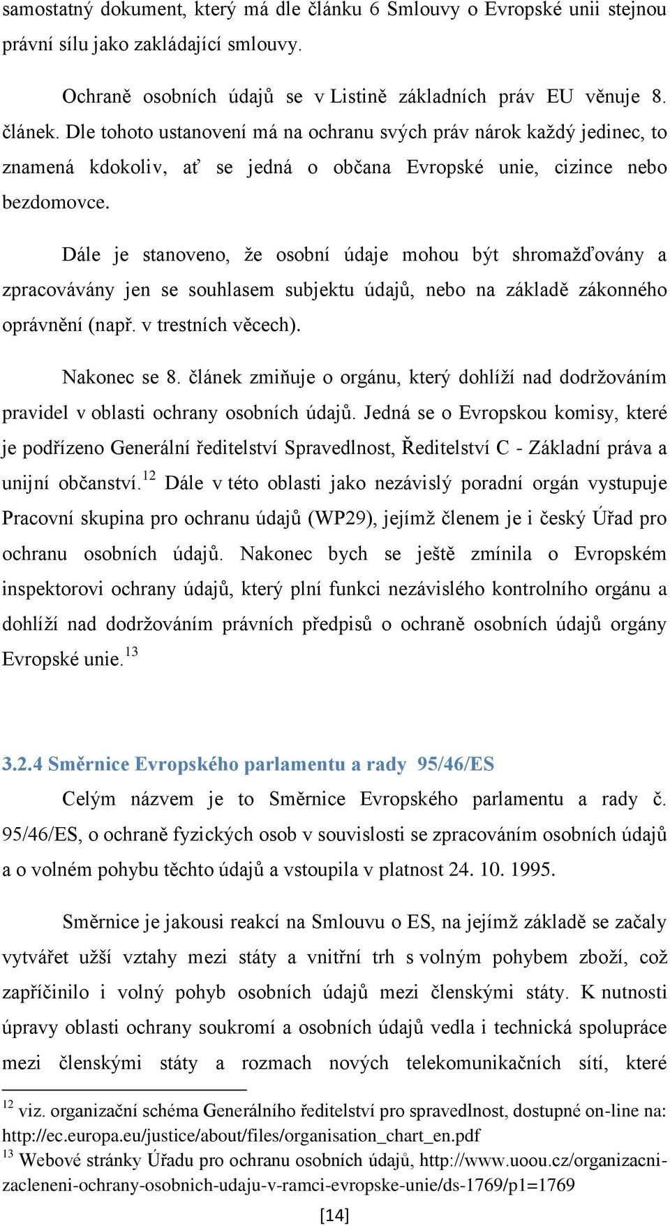 Dále je stanoveno, že osobní údaje mohou být shromažďovány a zpracovávány jen se souhlasem subjektu údajů, nebo na základě zákonného oprávnění (např. v trestních věcech). Nakonec se 8.