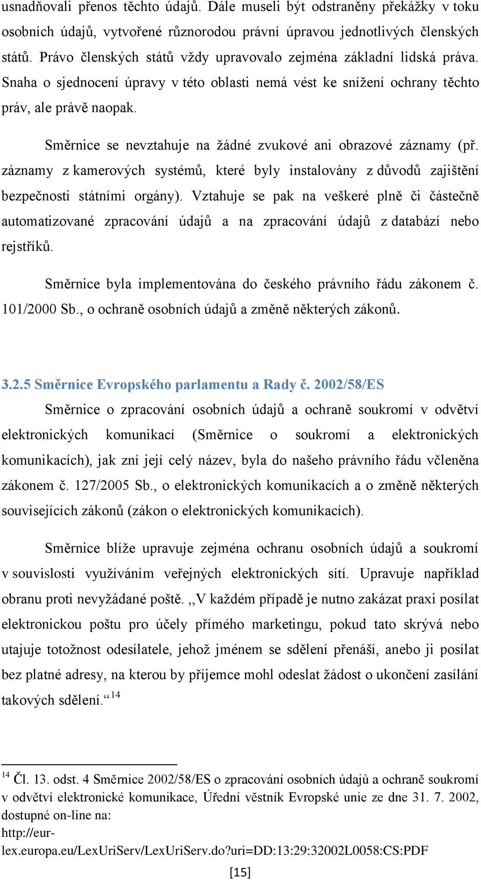 Směrnice se nevztahuje na žádné zvukové ani obrazové záznamy (př. záznamy z kamerových systémů, které byly instalovány z důvodů zajištění bezpečnosti státními orgány).