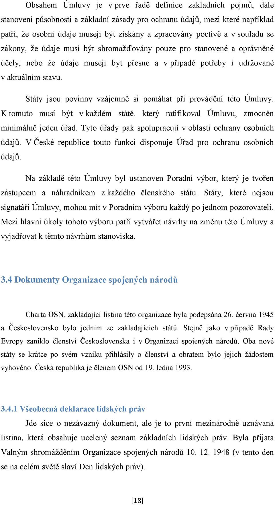 Státy jsou povinny vzájemně si pomáhat při provádění této Úmluvy. K tomuto musí být v každém státě, který ratifikoval Úmluvu, zmocněn minimálně jeden úřad.