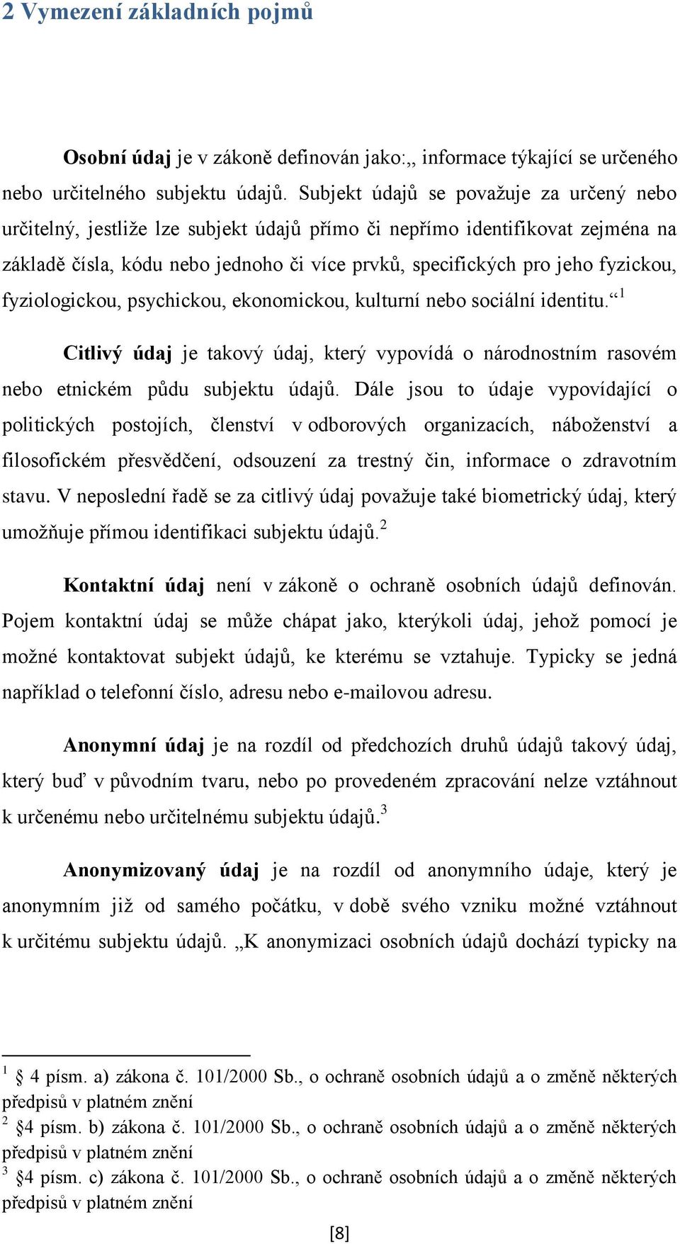 fyzickou, fyziologickou, psychickou, ekonomickou, kulturní nebo sociální identitu. 1 Citlivý údaj je takový údaj, který vypovídá o národnostním rasovém nebo etnickém půdu subjektu údajů.