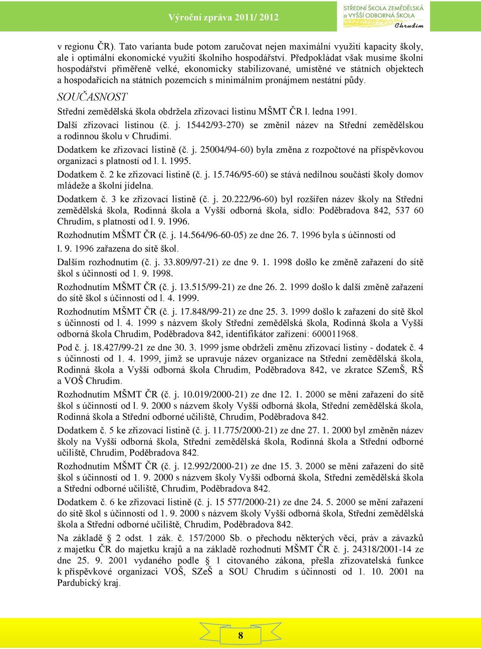 SOUČASNOST Střední zemědělská škola obdržela zřizovací listinu MŠMT ČR l. ledna 1991. Další zřizovací listinou (č. j. 15442/93-270) se změnil název na Střední zemědělskou a rodinnou školu v Chrudimi.