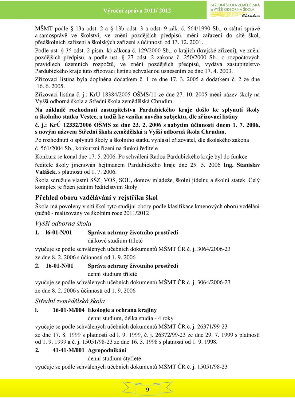 2 písm. k) zákona č. 129/2000 Sb., o krajích (krajské zřízení), ve znění pozdějších předpisů, a podle ust. 27 odst. 2 zákona č. 250/2000 Sb.