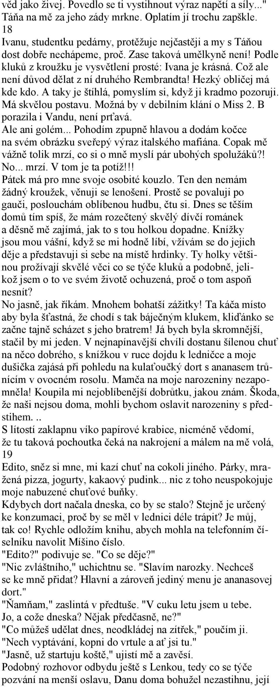 Což ale není důvod dělat z ní druhého Rembrandta! Hezký obličej má kde kdo. A taky je štíhlá, pomyslím si, když ji kradmo pozoruji. Má skvělou postavu. Možná by v debilním klání o Miss 2.