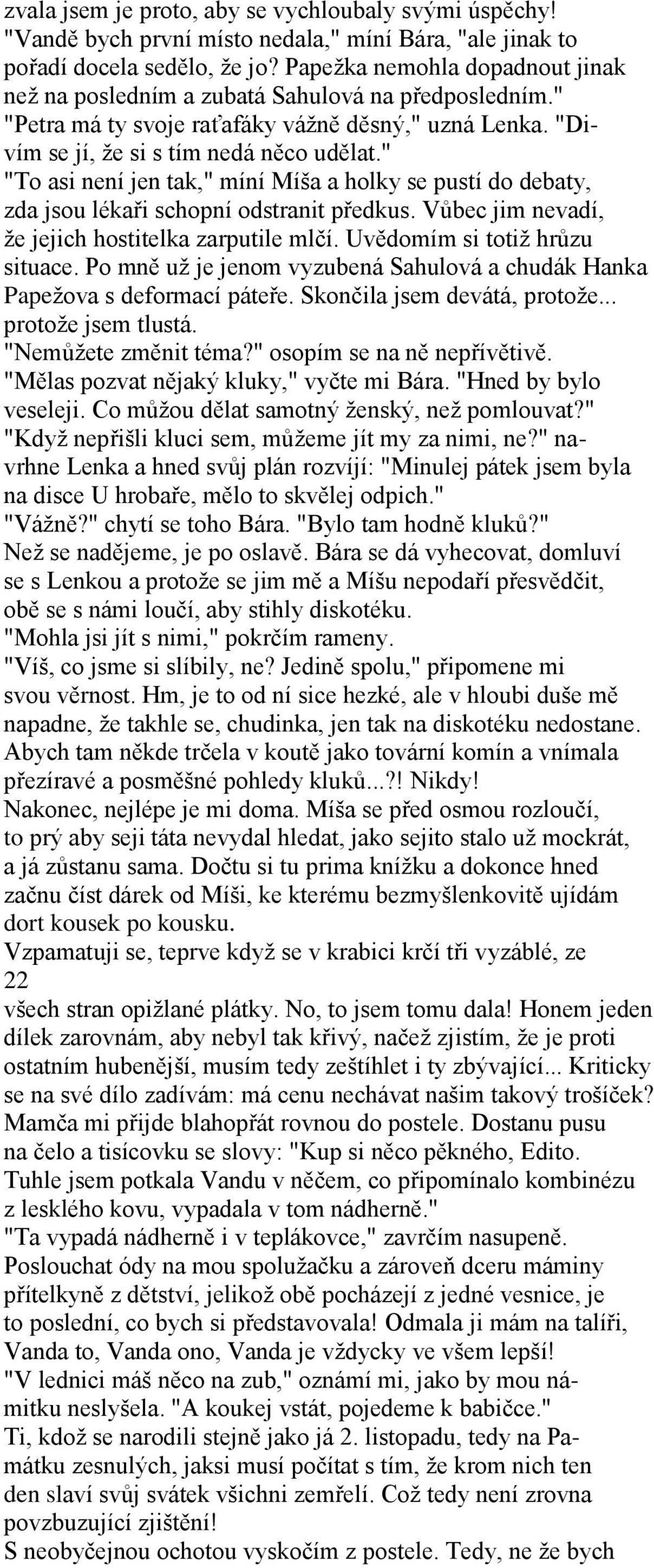 " "To asi není jen tak," míní Míša a holky se pustí do debaty, zda jsou lékaři schopní odstranit předkus. Vůbec jim nevadí, že jejich hostitelka zarputile mlčí. Uvědomím si totiž hrůzu situace.