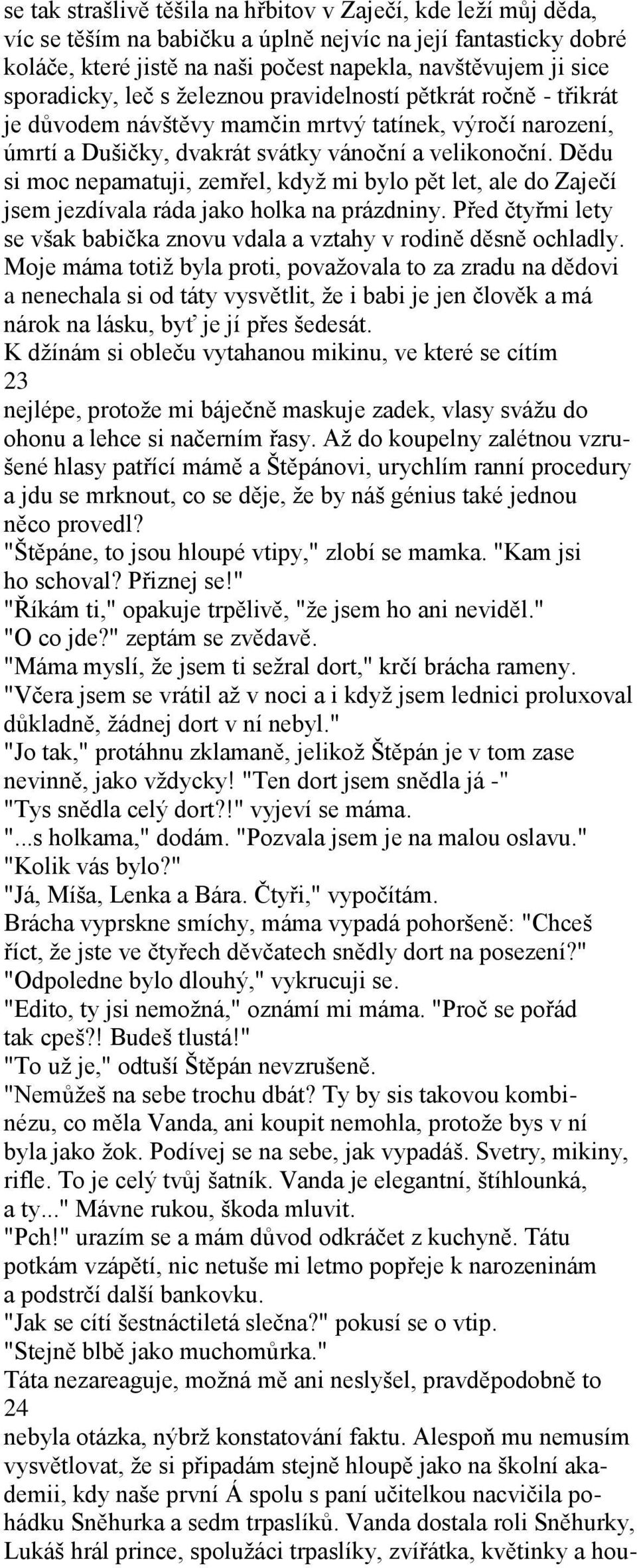 Dědu si moc nepamatuji, zemřel, když mi bylo pět let, ale do Zaječí jsem jezdívala ráda jako holka na prázdniny. Před čtyřmi lety se však babička znovu vdala a vztahy v rodině děsně ochladly.