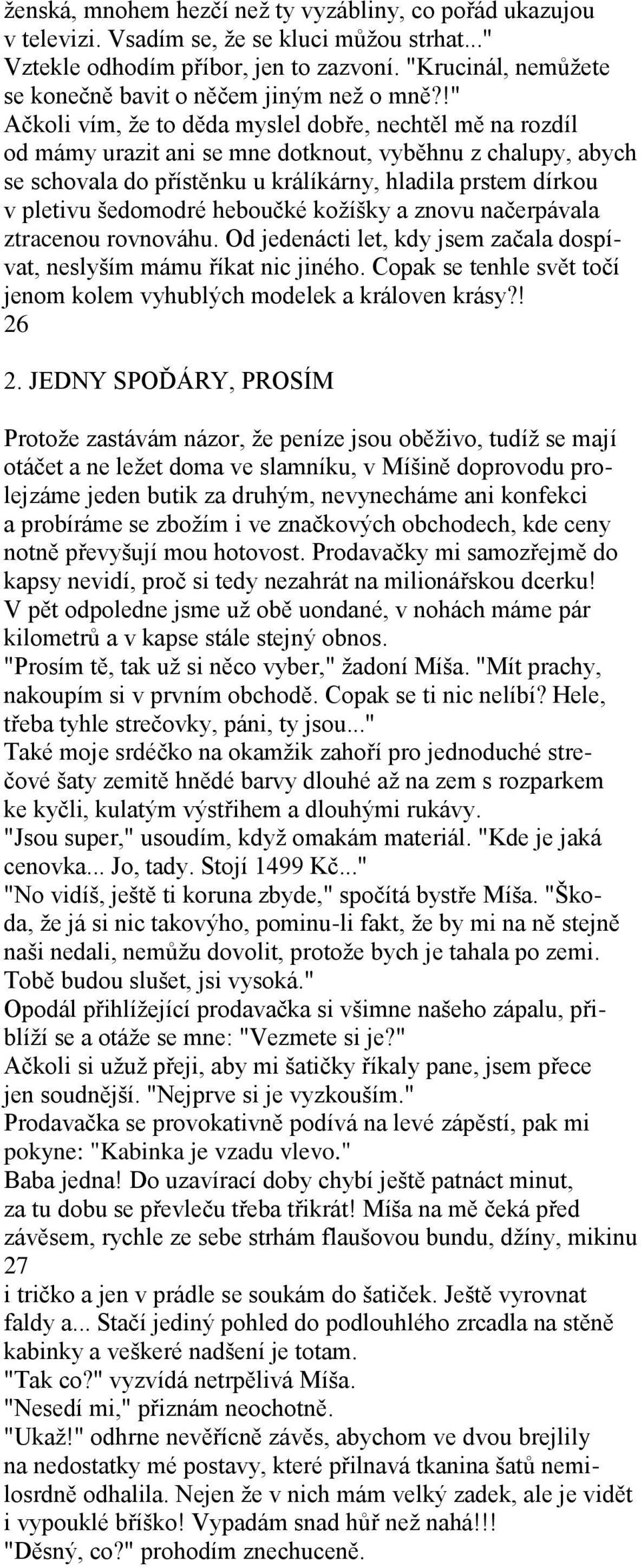 !" Ačkoli vím, že to děda myslel dobře, nechtěl mě na rozdíl od mámy urazit ani se mne dotknout, vyběhnu z chalupy, abych se schovala do přístěnku u králíkárny, hladila prstem dírkou v pletivu