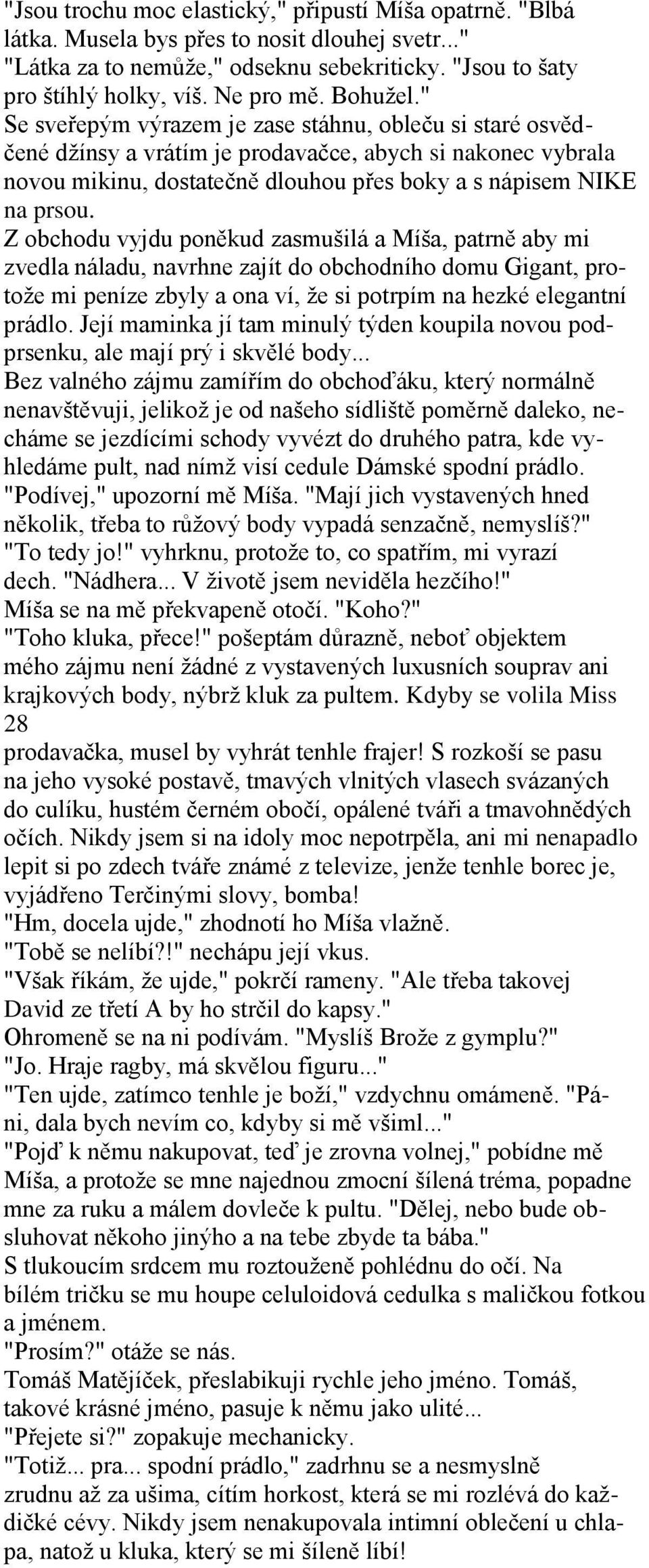 Z obchodu vyjdu poněkud zasmušilá a Míša, patrně aby mi zvedla náladu, navrhne zajít do obchodního domu Gigant, protože mi peníze zbyly a ona ví, že si potrpím na hezké elegantní prádlo.