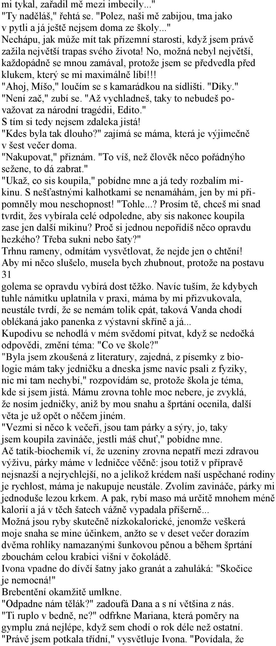 No, možná nebyl největší, každopádně se mnou zamával, protože jsem se předvedla před klukem, který se mi maximálně líbí!!! "Ahoj, Míšo," loučím se s kamarádkou na sídlišti. "Díky.