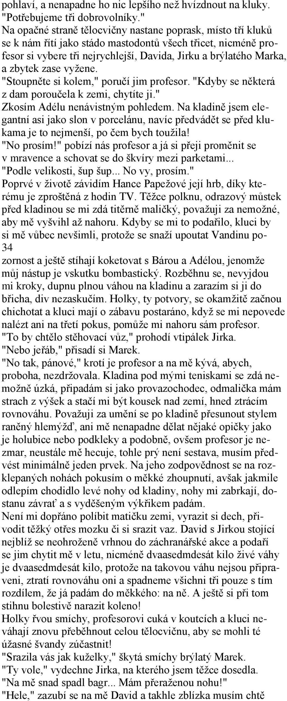 zase vyžene. "Stoupněte si kolem," poručí jim profesor. "Kdyby se některá z dam poroučela k zemi, chytíte ji." Zkosím Adélu nenávistným pohledem.