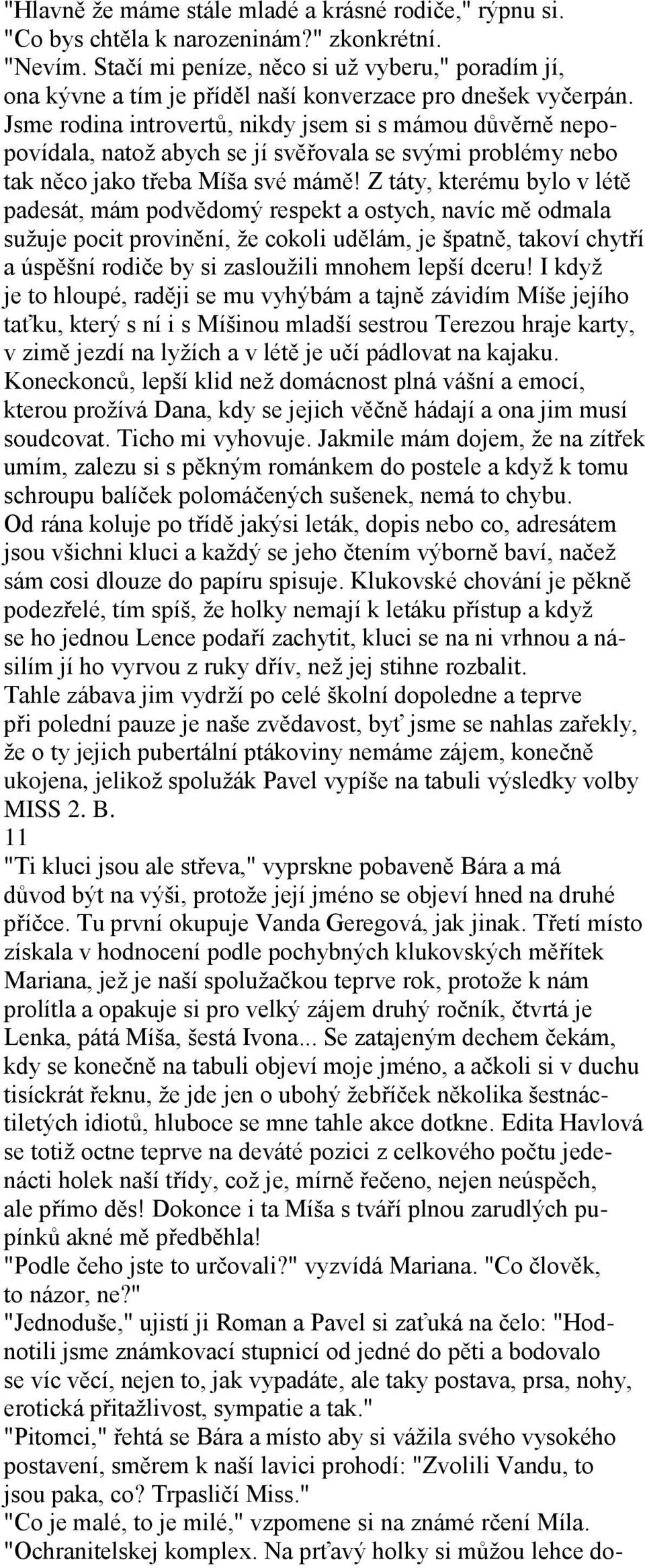 Jsme rodina introvertů, nikdy jsem si s mámou důvěrně nepopovídala, natož abych se jí svěřovala se svými problémy nebo tak něco jako třeba Míša své mámě!