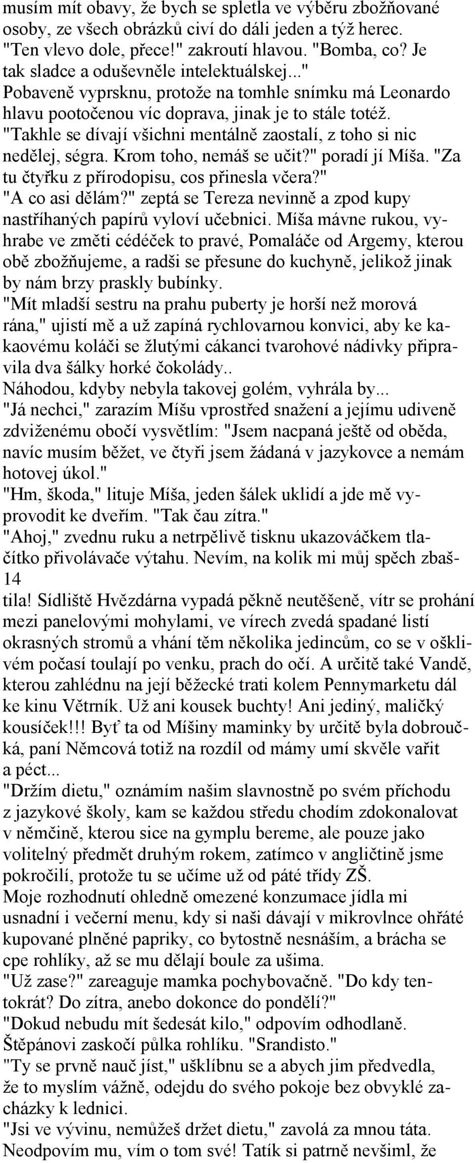 "Takhle se dívají všichni mentálně zaostalí, z toho si nic nedělej, ségra. Krom toho, nemáš se učit?" poradí jí Míša. "Za tu čtyřku z přírodopisu, cos přinesla včera?" "A co asi dělám?